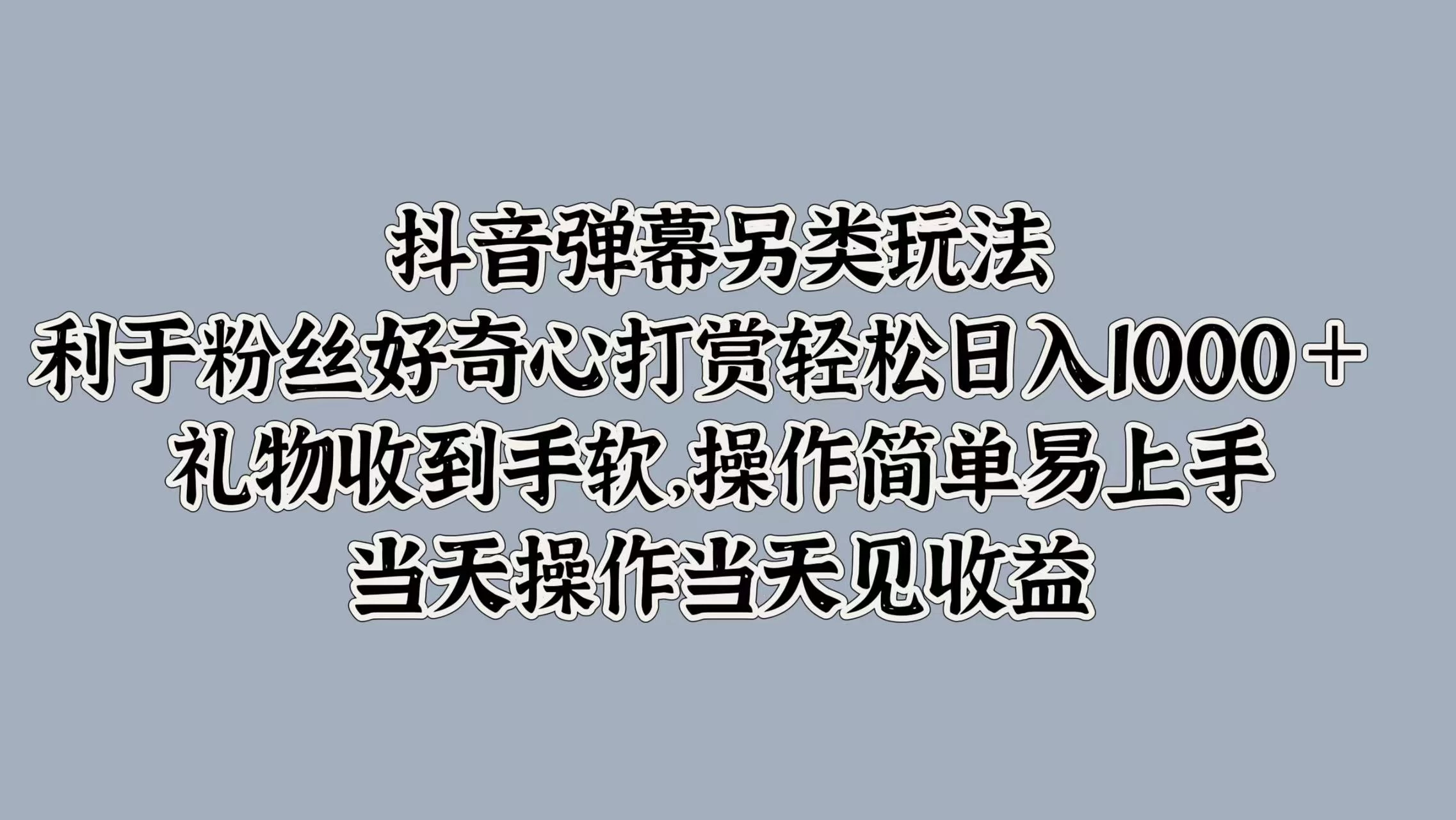 抖音弹幕另类玩法，利于粉丝好奇心打赏轻松日入1000＋ 礼物收到手软，操作简单易上手，当天操作当天见收益AI匠码集 Web前端、Java、Python等全栈源码资源下载站-小K网-QQ活动_资源分享-源码基地-项目分享-安卓绿色软件基地AI匠码集 Web前端、Java、Python等全栈源码资源下载站-小K网-QQ活动_资源分享-源码基地-项目分享-安卓绿色软件基地