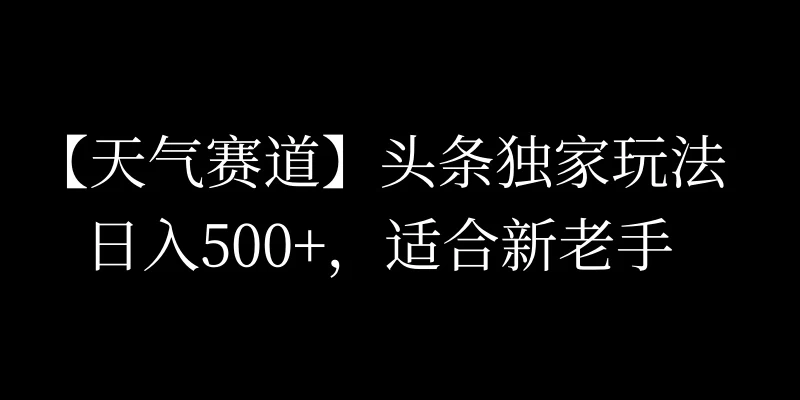 头条天气赛道，日入500+，独家玩法，AI模板写文，适合新老手AI匠码集 Web前端、Java、Python等全栈源码资源下载站-小K网-QQ活动_资源分享-源码基地-项目分享-安卓绿色软件基地AI匠码集 Web前端、Java、Python等全栈源码资源下载站-小K网-QQ活动_资源分享-源码基地-项目分享-安卓绿色软件基地