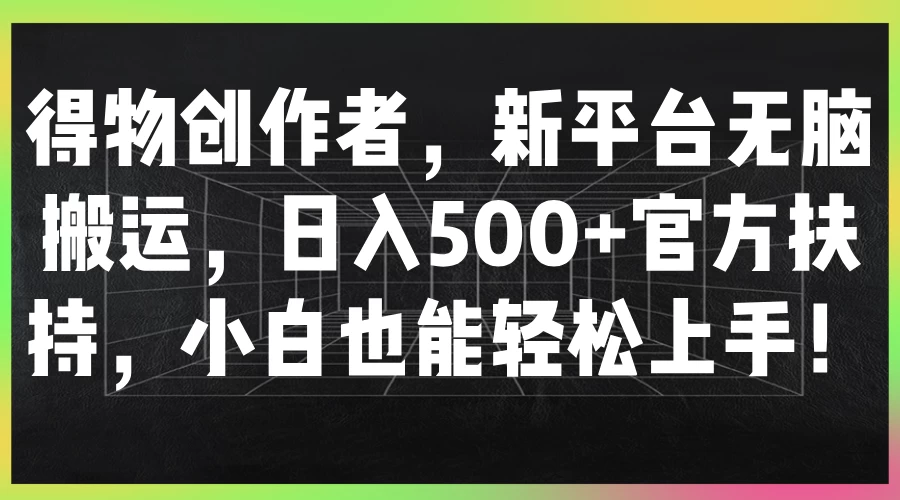 得物创作者，新平台无脑搬运，日入500+官方扶持，小白也能轻松上手！AI匠码集 Web前端、Java、Python等全栈源码资源下载站-小K网-QQ活动_资源分享-源码基地-项目分享-安卓绿色软件基地AI匠码集 Web前端、Java、Python等全栈源码资源下载站-小K网-QQ活动_资源分享-源码基地-项目分享-安卓绿色软件基地
