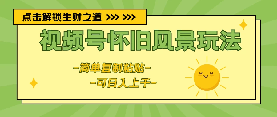视频号怀旧风景玩法，简单复制粘贴，日入上千AI匠码集 Web前端、Java、Python等全栈源码资源下载站-小K网-QQ活动_资源分享-源码基地-项目分享-安卓绿色软件基地AI匠码集 Web前端、Java、Python等全栈源码资源下载站-小K网-QQ活动_资源分享-源码基地-项目分享-安卓绿色软件基地