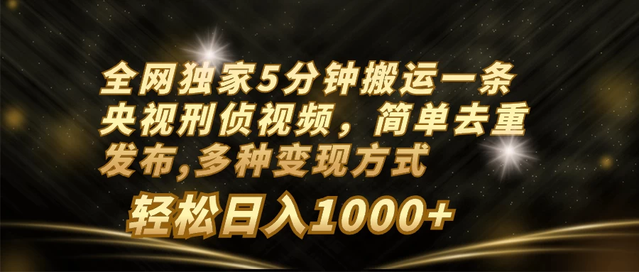 全网独家5分钟搬运一条央视刑侦视频，简单去重发布，多种变现方式，轻松日入1000+AI匠码集 Web前端、Java、Python等全栈源码资源下载站-小K网-QQ活动_资源分享-源码基地-项目分享-安卓绿色软件基地AI匠码集 Web前端、Java、Python等全栈源码资源下载站-小K网-QQ活动_资源分享-源码基地-项目分享-安卓绿色软件基地