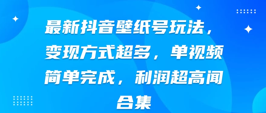 最新抖音壁纸号玩法，变现方式超多，单视频简单完成，利润超高AI匠码集 Web前端、Java、Python等全栈源码资源下载站-小K网-QQ活动_资源分享-源码基地-项目分享-安卓绿色软件基地AI匠码集 Web前端、Java、Python等全栈源码资源下载站-小K网-QQ活动_资源分享-源码基地-项目分享-安卓绿色软件基地