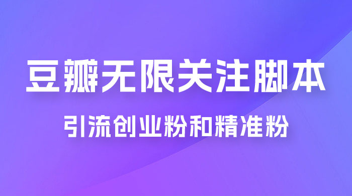 豆瓣无限关注脚本，引流创业粉和精准粉（附教程及工具）AI匠码集 Web前端、Java、Python等全栈源码资源下载站-小K网-QQ活动_资源分享-源码基地-项目分享-安卓绿色软件基地AI匠码集 Web前端、Java、Python等全栈源码资源下载站-小K网-QQ活动_资源分享-源码基地-项目分享-安卓绿色软件基地
