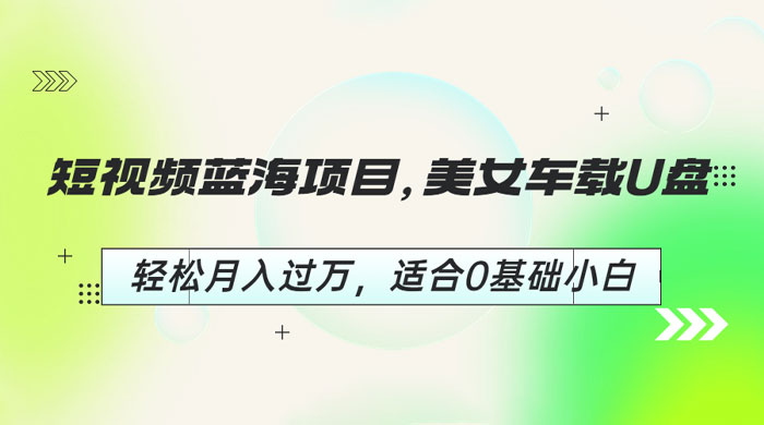 短视频蓝海项目：美女车载 U 盘，适合 0 基础小白AI匠码集 Web前端、Java、Python等全栈源码资源下载站-小K网-QQ活动_资源分享-源码基地-项目分享-安卓绿色软件基地AI匠码集 Web前端、Java、Python等全栈源码资源下载站-小K网-QQ活动_资源分享-源码基地-项目分享-安卓绿色软件基地
