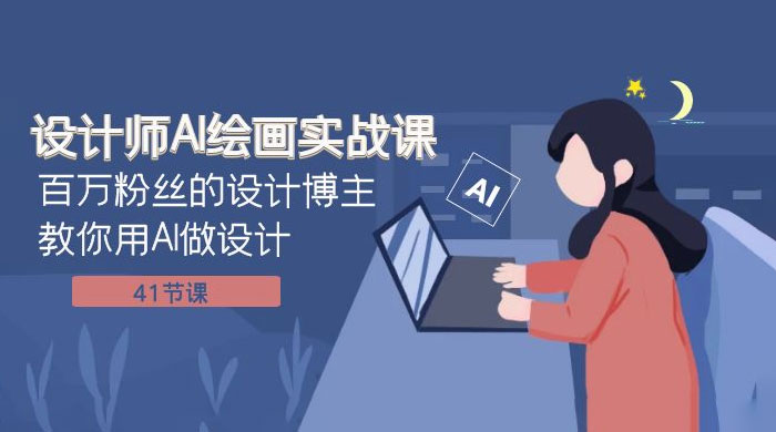 设计师 AI 绘画实战课：百万粉丝的设计博主教你用 AI 做设计（共 41 节课）AI匠码集 Web前端、Java、Python等全栈源码资源下载站-小K网-QQ活动_资源分享-源码基地-项目分享-安卓绿色软件基地AI匠码集 Web前端、Java、Python等全栈源码资源下载站-小K网-QQ活动_资源分享-源码基地-项目分享-安卓绿色软件基地