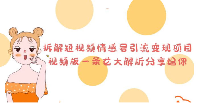 拆解短视频情感号引流变现项目：视频版一条龙大解析分享给你AI匠码集 Web前端、Java、Python等全栈源码资源下载站-小K网-QQ活动_资源分享-源码基地-项目分享-安卓绿色软件基地AI匠码集 Web前端、Java、Python等全栈源码资源下载站-小K网-QQ活动_资源分享-源码基地-项目分享-安卓绿色软件基地