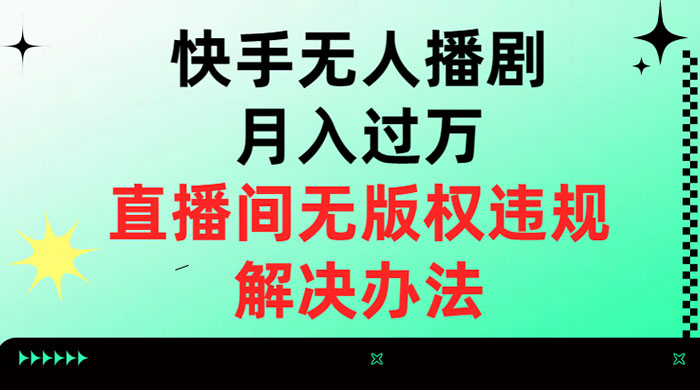 快手无人播剧月入过万，直播间无版权违规的解决办法AI匠码集 Web前端、Java、Python等全栈源码资源下载站-小K网-QQ活动_资源分享-源码基地-项目分享-安卓绿色软件基地AI匠码集 Web前端、Java、Python等全栈源码资源下载站-小K网-QQ活动_资源分享-源码基地-项目分享-安卓绿色软件基地