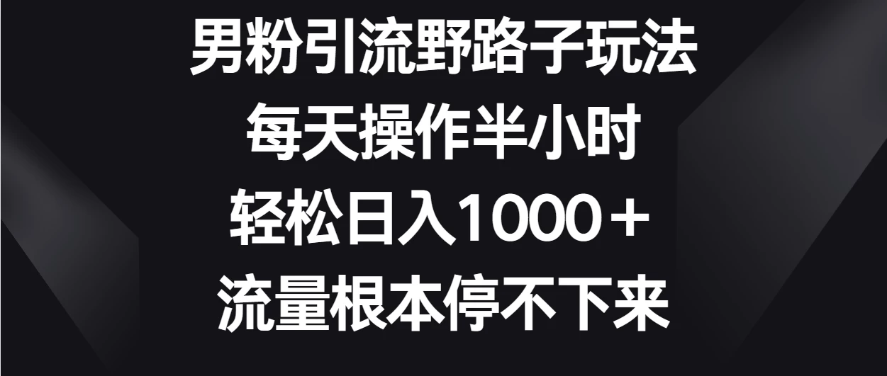 男粉引流野路子玩法，每天操作半小时轻松日入1000＋，流量根本停不下来AI匠码集 Web前端、Java、Python等全栈源码资源下载站-小K网-QQ活动_资源分享-源码基地-项目分享-安卓绿色软件基地AI匠码集 Web前端、Java、Python等全栈源码资源下载站-小K网-QQ活动_资源分享-源码基地-项目分享-安卓绿色软件基地