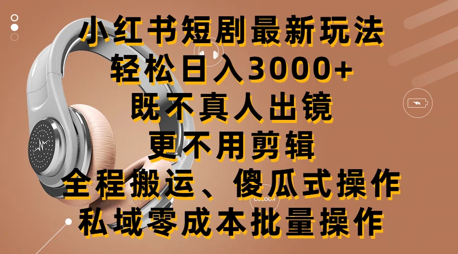 小红书短剧最新玩法，轻松日入3000+，既不真人出镜，更不用剪辑，全程搬运，傻瓜式操作，私域零成本批量操作AI匠码集 Web前端、Java、Python等全栈源码资源下载站-小K网-QQ活动_资源分享-源码基地-项目分享-安卓绿色软件基地AI匠码集 Web前端、Java、Python等全栈源码资源下载站-小K网-QQ活动_资源分享-源码基地-项目分享-安卓绿色软件基地