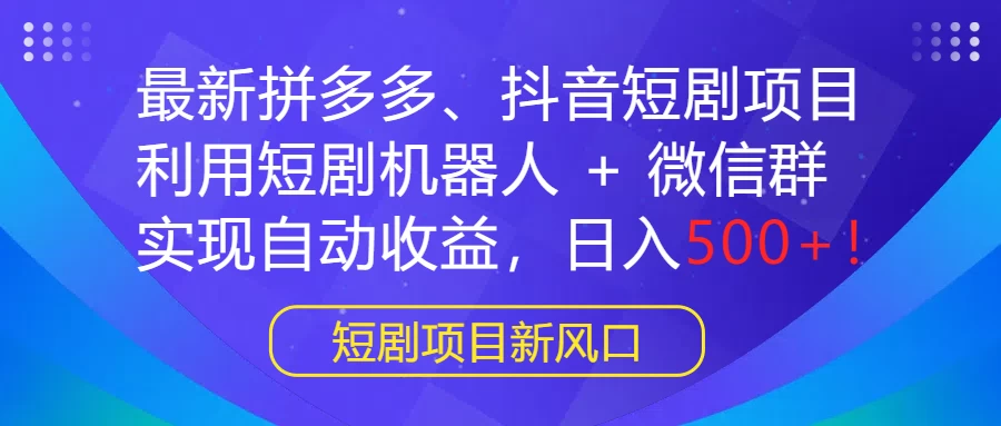 最新拼多多、抖音短剧项目，利用短剧机器人 + 微信群，实现自动收益，日入500+！AI匠码集 Web前端、Java、Python等全栈源码资源下载站-小K网-QQ活动_资源分享-源码基地-项目分享-安卓绿色软件基地AI匠码集 Web前端、Java、Python等全栈源码资源下载站-小K网-QQ活动_资源分享-源码基地-项目分享-安卓绿色软件基地