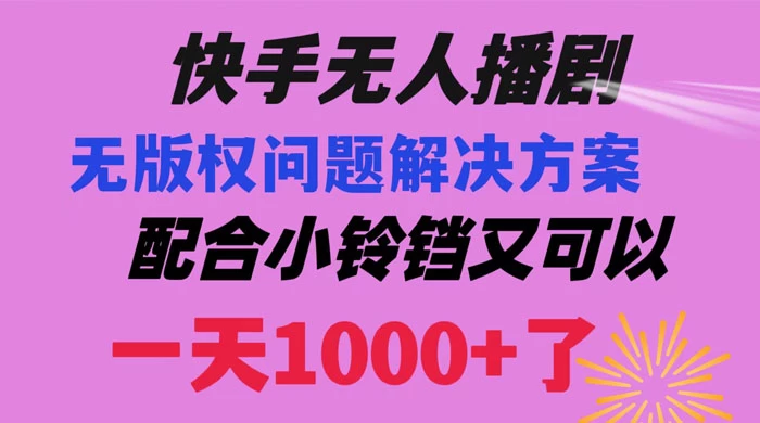 快手无人播剧，解决版权问题教程，配合小铃铛又可以 1 天 1000+ 了AI匠码集 Web前端、Java、Python等全栈源码资源下载站-小K网-QQ活动_资源分享-源码基地-项目分享-安卓绿色软件基地AI匠码集 Web前端、Java、Python等全栈源码资源下载站-小K网-QQ活动_资源分享-源码基地-项目分享-安卓绿色软件基地