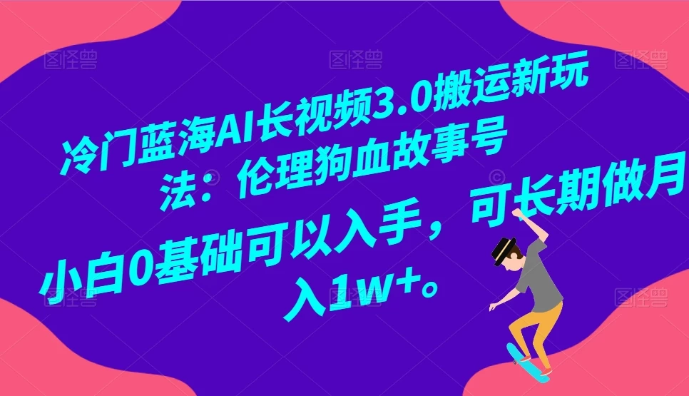 冷门蓝海 AI 长视频 3.0 搬运新玩法：伦理狗血故事号，小白 0 基础可以入手，可长期做月入 1w+AI匠码集 Web前端、Java、Python等全栈源码资源下载站-小K网-QQ活动_资源分享-源码基地-项目分享-安卓绿色软件基地AI匠码集 Web前端、Java、Python等全栈源码资源下载站-小K网-QQ活动_资源分享-源码基地-项目分享-安卓绿色软件基地