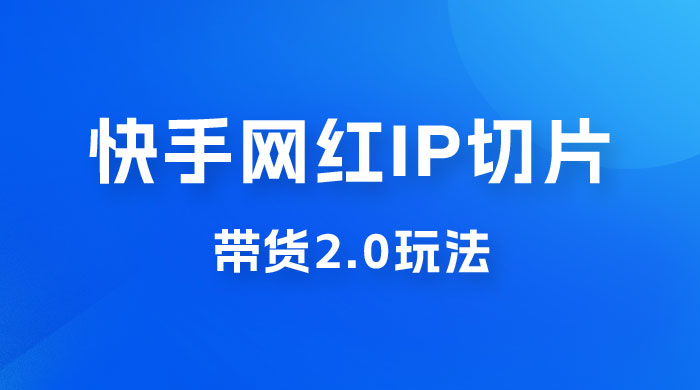 快手网红 IP 切片带货 2.0 玩法，新赛道竞争小，适合小白入场AI匠码集 Web前端、Java、Python等全栈源码资源下载站-小K网-QQ活动_资源分享-源码基地-项目分享-安卓绿色软件基地AI匠码集 Web前端、Java、Python等全栈源码资源下载站-小K网-QQ活动_资源分享-源码基地-项目分享-安卓绿色软件基地