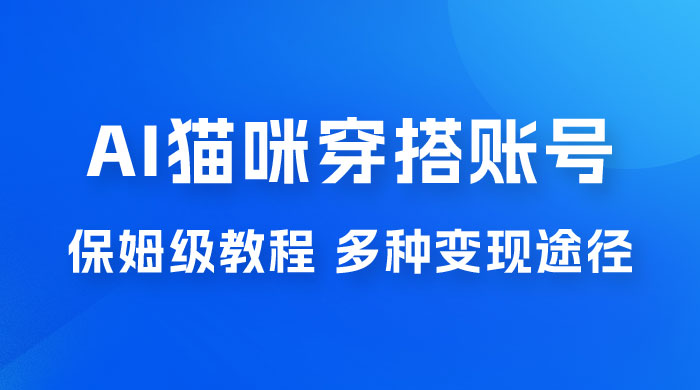 AI 猫咪穿搭账号玩法拆解，保姆级教程，起号容易，多种变现途径AI匠码集 Web前端、Java、Python等全栈源码资源下载站-小K网-QQ活动_资源分享-源码基地-项目分享-安卓绿色软件基地AI匠码集 Web前端、Java、Python等全栈源码资源下载站-小K网-QQ活动_资源分享-源码基地-项目分享-安卓绿色软件基地